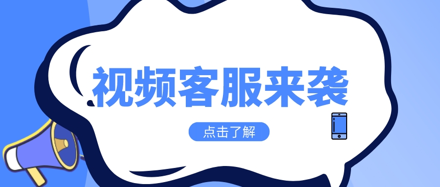 视频客服丨企业服务再添猛将